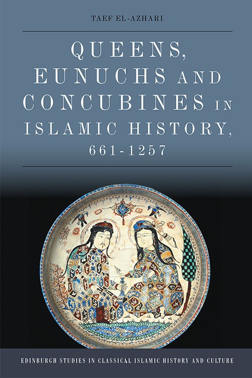 Queens, Eunuchs and Concubines in Islamic History, 661–1257