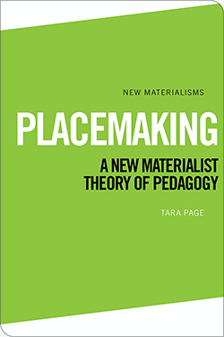 Placemaking: A New Materialist Theory of Pedagogy by Tara Page - image of book cover. 