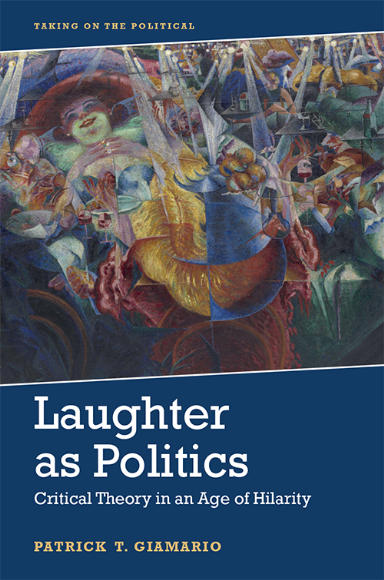 Cover image for Laughter As Politics:
Critical Theory in an Age of Hilarity
by Patrick Giamario